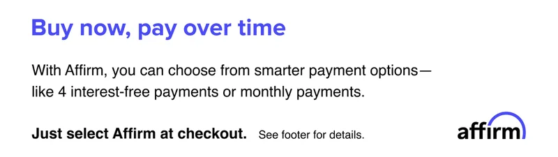 Buy now, pay over time--with Affirm, you can choose from smarter payment options- like 4 interest-free payments or monthly payments.
