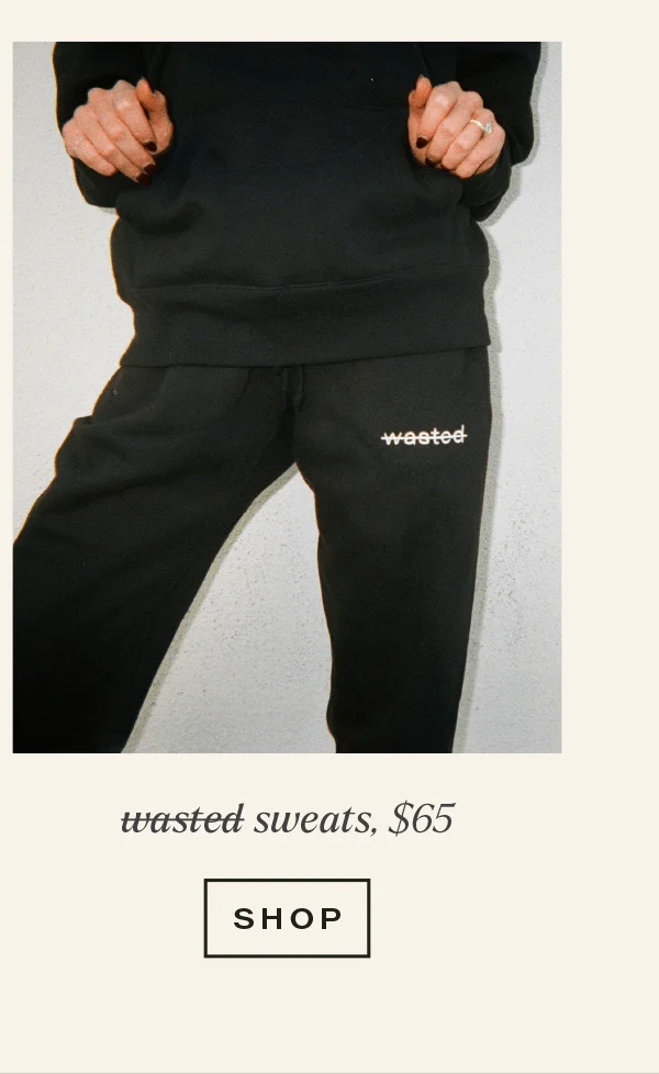 never wasted sweats, $65 [SHOP]