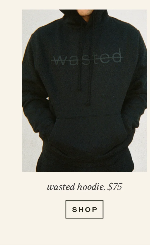 never wasted hoodie, $75 [SHOP]