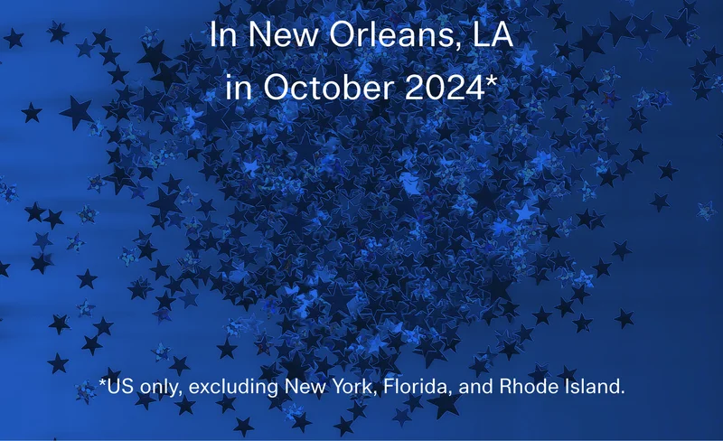 In New Orleans, LA in October 2024*   |  *US only, excluding New York, Florida, and Rhode Island.