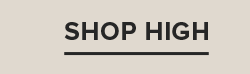 SHOP HIGH