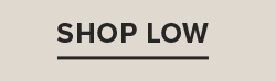 SHOP LOW