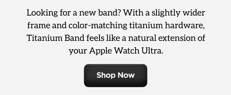 Looking for a new band? With a slightly wider frame and color-matching titanium hardware, Titanium Band feels like a natural extension of your Apple Watch Ultra. Shop Now.