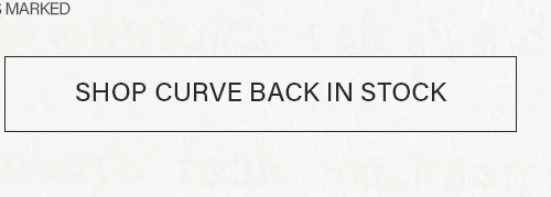 Rectangular white button with "SHOP CURVE BACK IN STOCK" in black text, announcing popular curve collection items are now restocked.