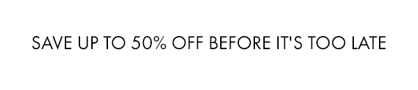 Save up to 50% off before it's too late