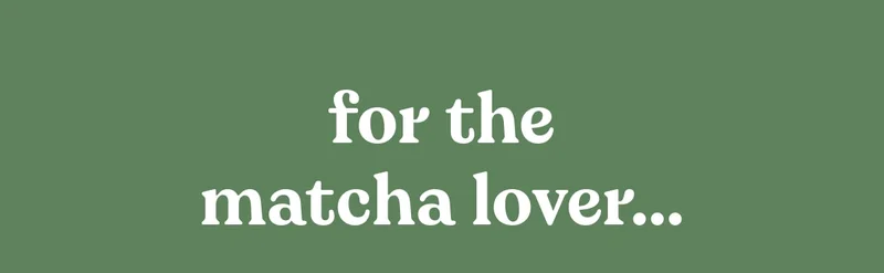 for the matcha lover