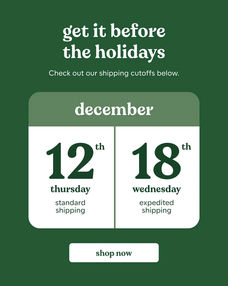 get it before the holidays. our shipping cutoffs.