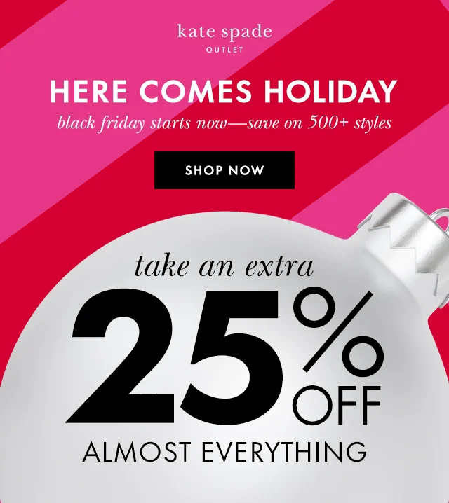 HERE COMES HOLIDAY black friday starts now—save on 500+ styles Shop Now take an extra 25% off almost everything
