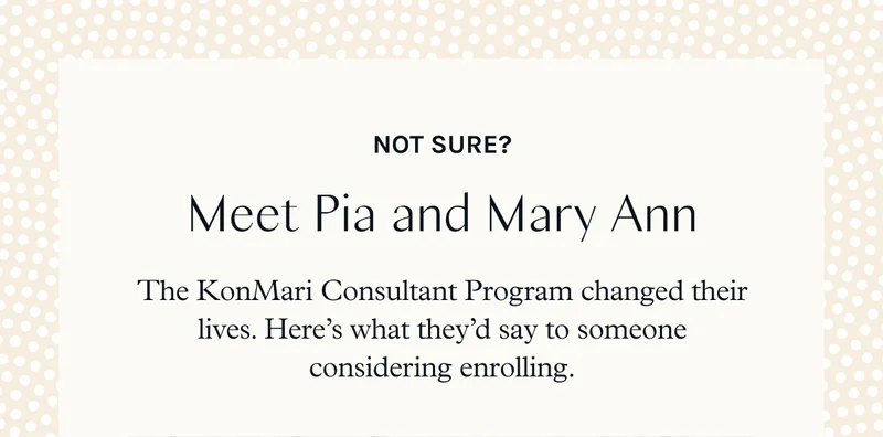 Not sure? Meet Pia and Mary Ann: The KonMari Consultant Program changed their lives. Here’s what they’d say to someone considering enrolling.