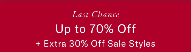 Last chance                                            Up to 70% off + extra 30% off slae styles