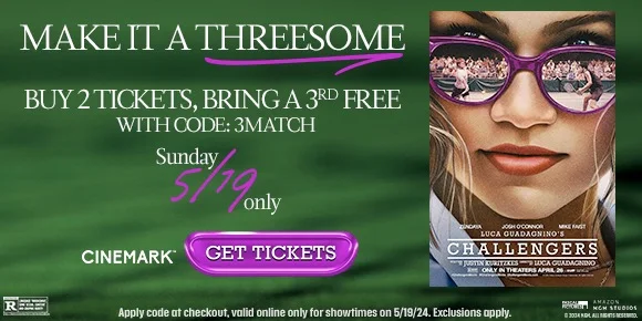 MAKE IT A THREESOME - BUY 2 TICKETS, BRING A 3RD FREE WITH CODE: 3MATCH - Sunday 5/19 only | GET TICKETS >