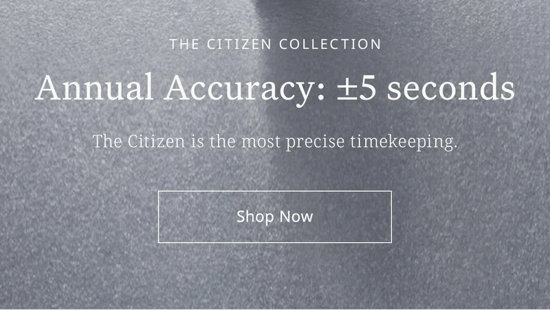 The Citizen Collection: Annual Accuracy ±5 seconds, The Citizen is the most precise timekeeping. Shop Now