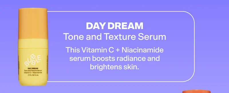 Day Dream Tone and Texture Serum  This Vitamin C + Niacinamide serum boosts radiance and brightens skin.