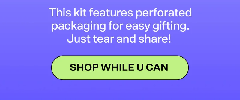 This kit features perforated packaging for easy gifting. Just tear and share! SHOP WHILE U CAN