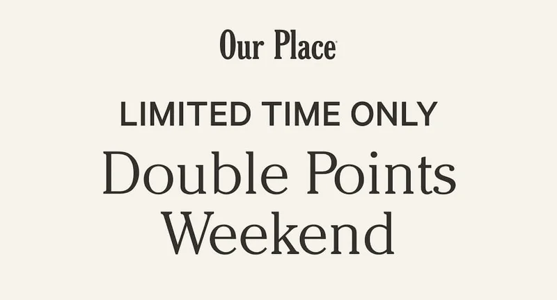 Our Place | LIMITED TIME ONLY | Double Points Weekend