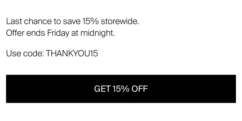 Last chance to save 15% storewide. Offer ends Friday at&nbsp;midnight.