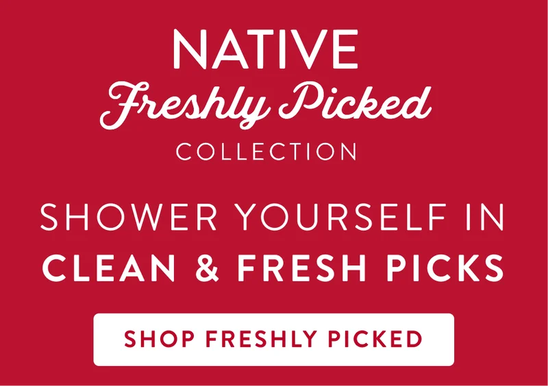 Native freshly picked collection. shower yourself in clean and fresh picks. shop freshly picked. Native freshly picked collection. shower yourself in clean and fresh picks. shop freshly picked.