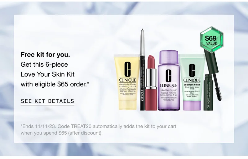Free kit for you. Get this 6-piece Love Your Skin Kit with eligible $65 order.* SEE KIT DETAILS *Ends 11/11/23. Code discount code automatically adds the kit to your cart when you spend $65 (after discount).