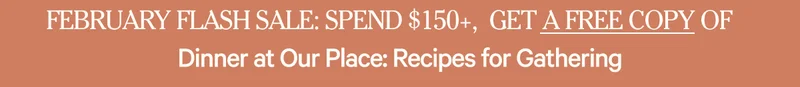Spent $150 or more and get a free copy of Dinner at Our Place Recipes for Gathering