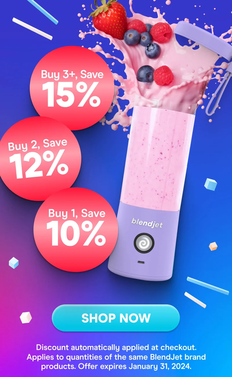Buy 1, Save 10% Buy 2, Save 12% Buy 3+, Save 15%  SHOP NOW (Discount automatically applied at checkout. Applies to quantities of the same BlendJet brand products. Offer expires January 31st, 2024.)