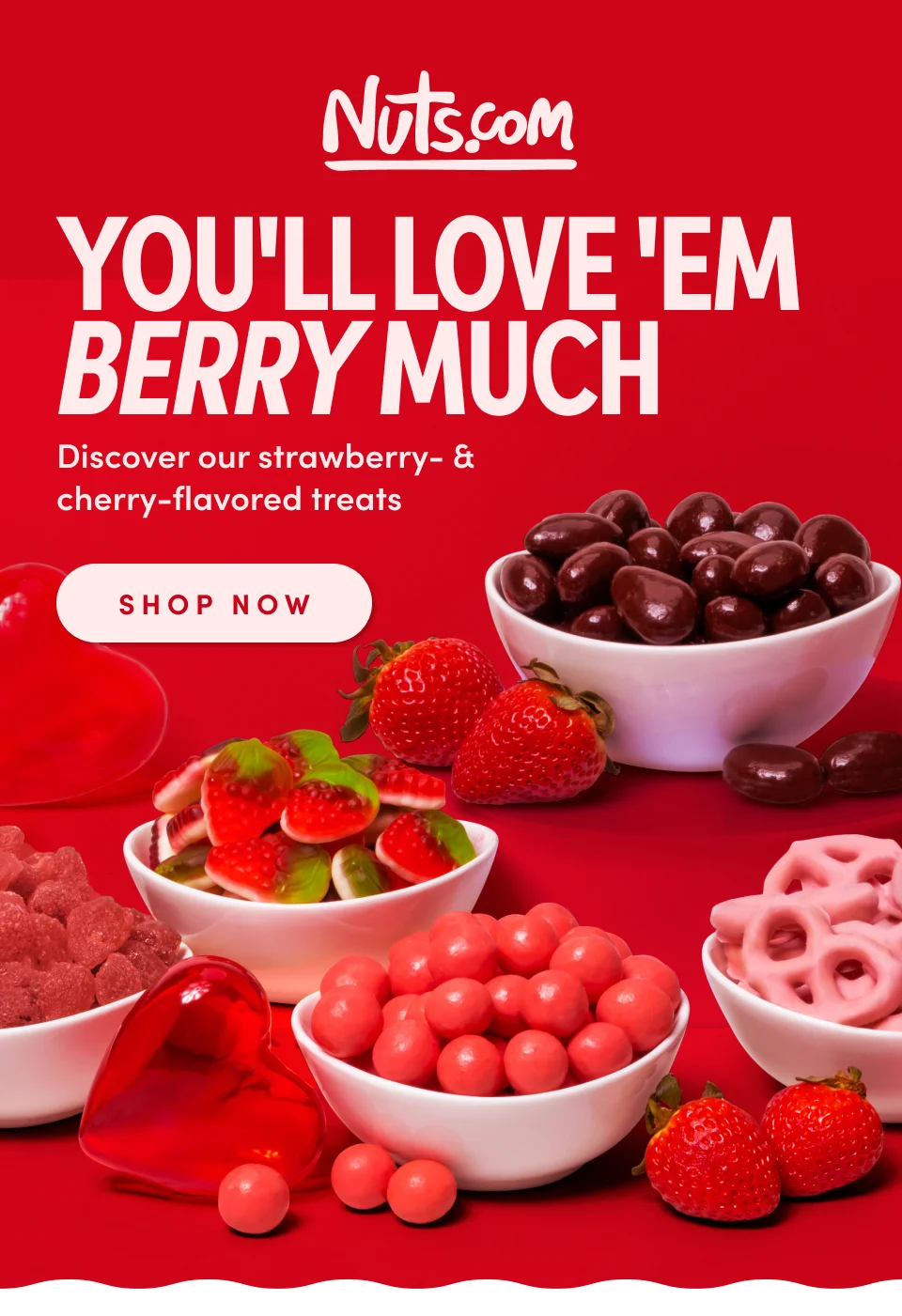 Nuts.com; You'll Love 'Em Berry Much Discover our strawberry- &  cherry-flavored treats SHOP NOW