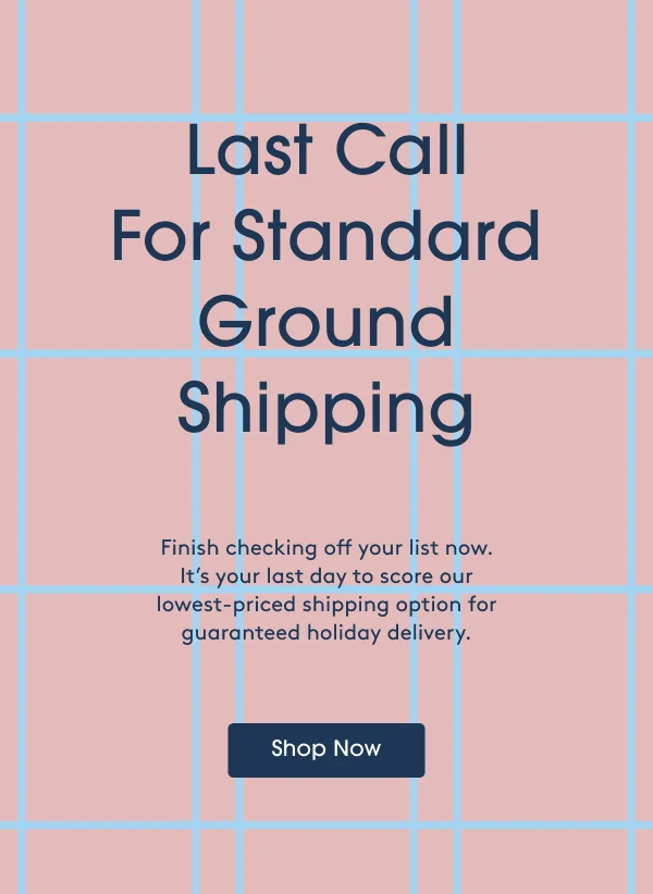 Last Call For Standard Ground Shipping - Shop Now