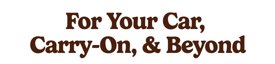 For Your Car,&nbsp; Carry-On, & Beyond