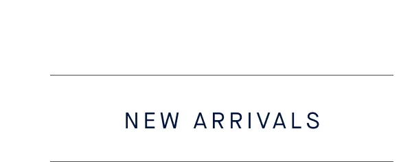 NEW ARRIVALS