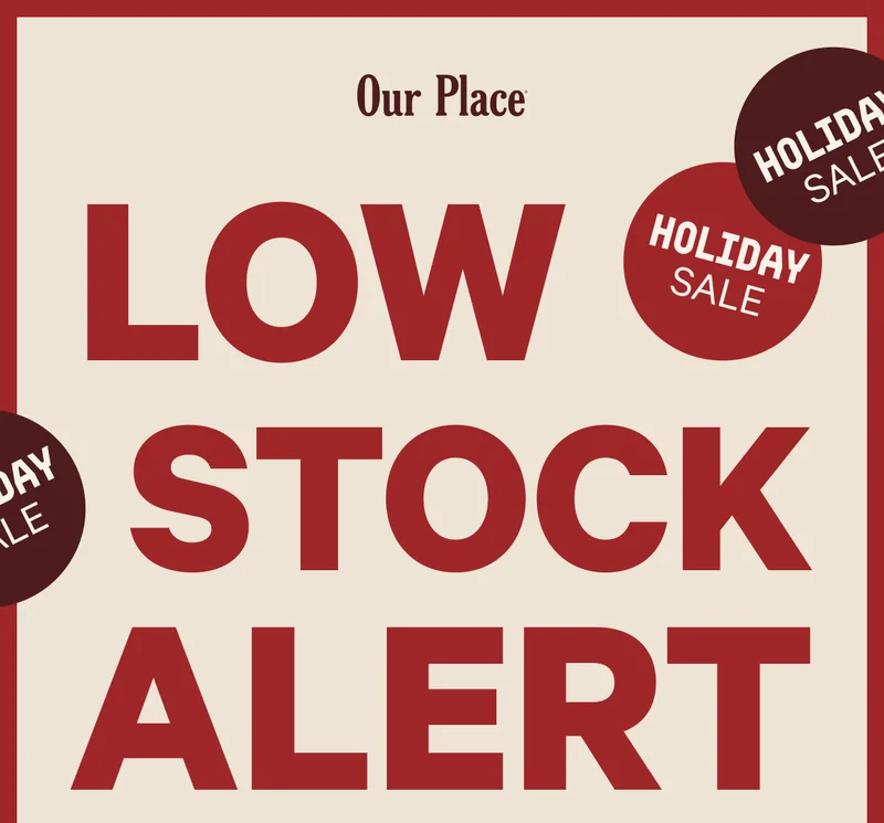 Our Place | Holiday Sale | Low Stock Alert