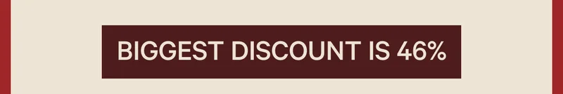 Biggest Discount is 46%*