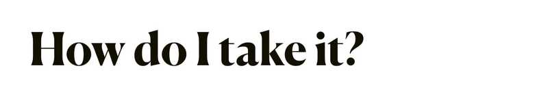 How do I take it?