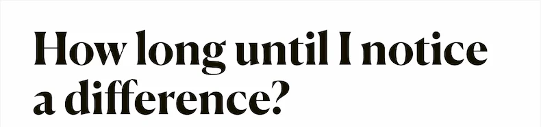 How long until I notice