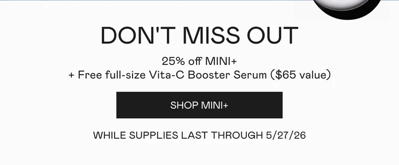 Don't Miss Out! 25% off MINI+ plus free full-size Vita-C Booster Serum ($65 value). While supplies last through 5/27/26. Click here to shop MINI+!