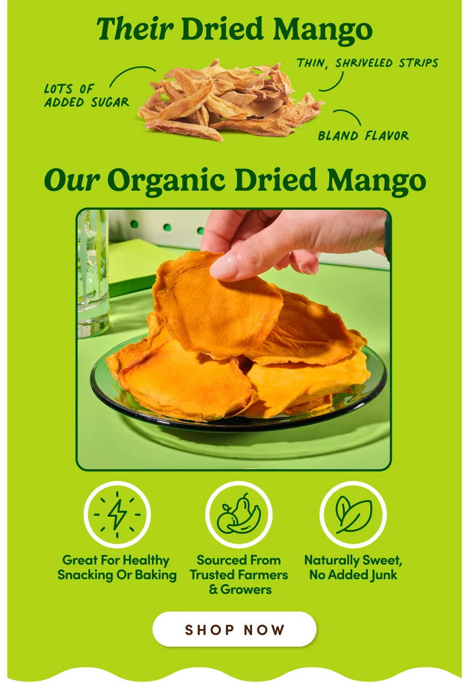Their Dried Mago: Thin, Shriveled strips, lots of added sugar, bland flavor. Our Organic Dried Mango; Shop now