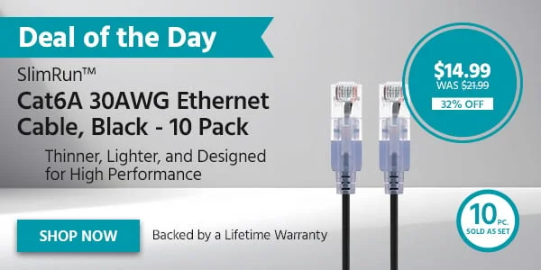 Deal Of The Day SlimRun™ Cat6A 30AWG Ethernet Cable, Black - 10 Pack Backed By A Lifetime Warranty $14.99 WAS $21.99 32% OFF Shop Now