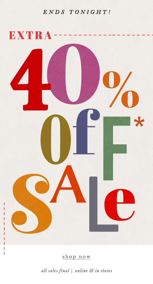Ends tonight. Extra 40% Off Sale. Shop now.