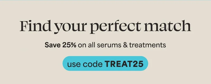 Find your perfect match Save 25% on all serums & treatments use code TREAT25