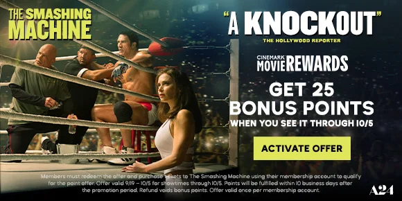 THE SMASHING MACHINE | "A KNOCKOUT" | GET 25 BONUS POINTS WHEN YOU SEE IT THROUGH 10/5 | ACTIVATE OFFER >