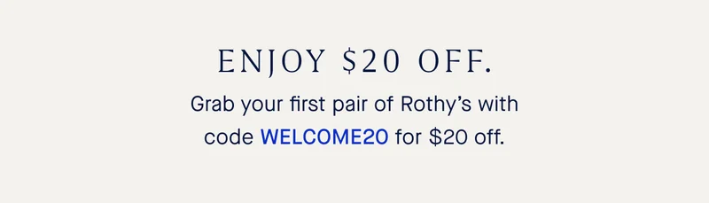 ENJOY $20 OFF Grab your first pair of Rothy's with code WELCOME20 for $20 off.*