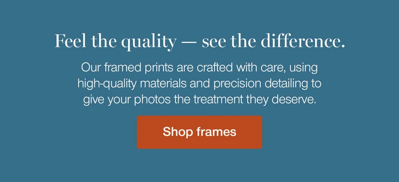 Feel the quality — see the difference. Our framed prints are crafted with care, using high-quality materials and precision detailing to give your photos the treatment they deserve.