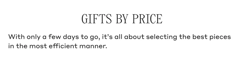 GIFTS BY PRICE With only a few days to go, it's all about selecting the best pieces in the most efficient manner.
