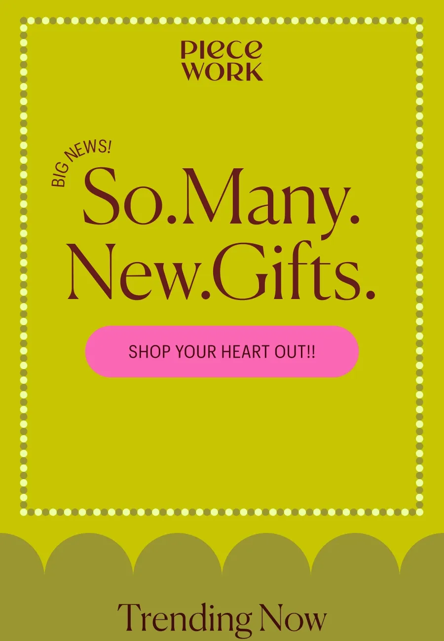 Piecework: Big News! So.Many.New.Gifts. Shop Your Heart Out!!