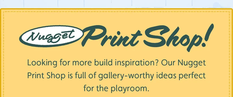 Looking for more build inspiration? Our Nugget Print Shop is full of gallery worthy ideas perfect for the playroom.