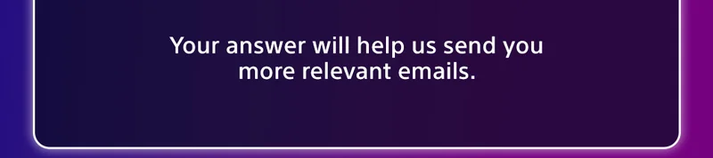 Your answer will help us send you mroe relevant emails.