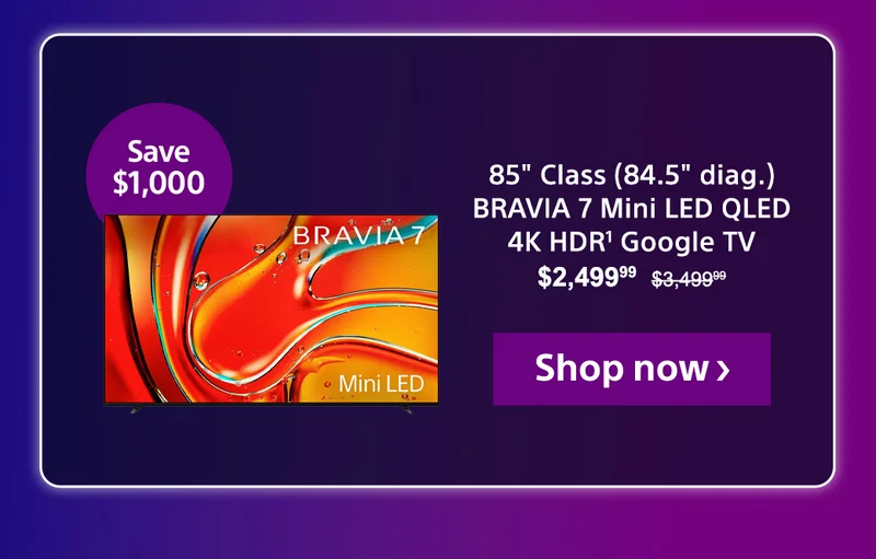Save $1,000: BRAVIA 7 85" Mini LED QLED  Google TV | 2,499.99 | Shop now
