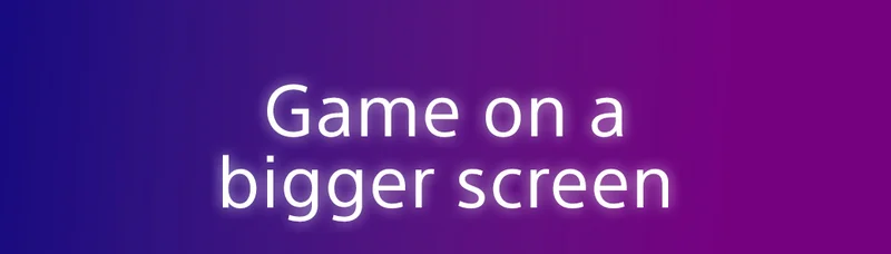 Game on a bigger screen