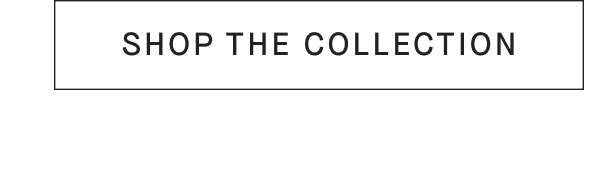 [SHOP THE COLLECTION]