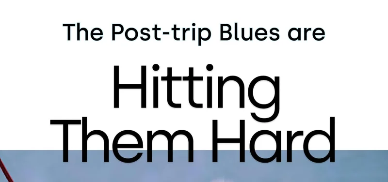 The Post- trip Blues are