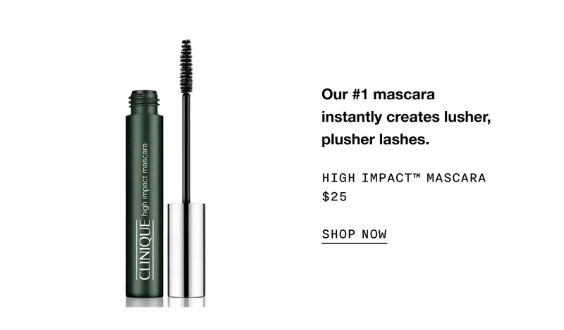 Our #1 mascara instantly creates lusher, plusher lashes. HIGH IMPACT TM MASCARA $25 SHOP NOW