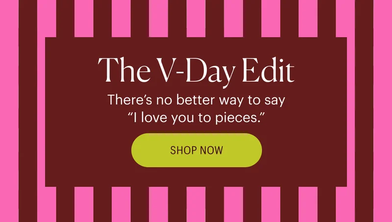 The V-Day Edit There's no better way to say "I love you to pieces."